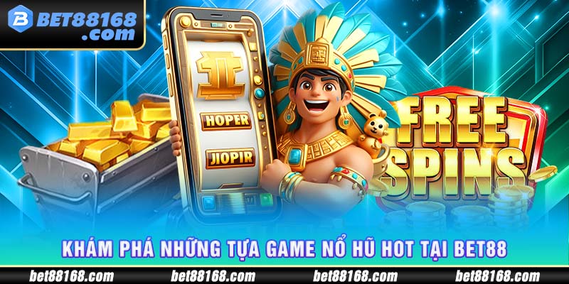 Khám phá những tựa game nổ hũ hot tại Bet88